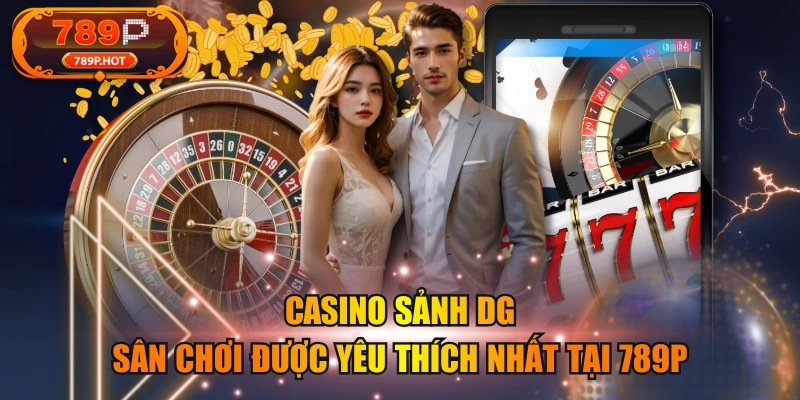 Casino Sảnh DG - Sân Chơi Được Yêu Thích Nhất Tại 789P