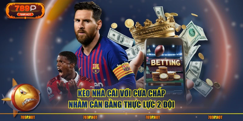 Kèo nhà cái với cửa Chấp nhằm cân bằng thực lực 2 đội