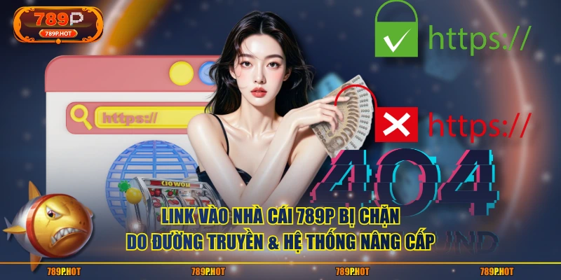 Link vào nhà cái 789P bị chặn do đường truyền & hệ thống nâng cấp